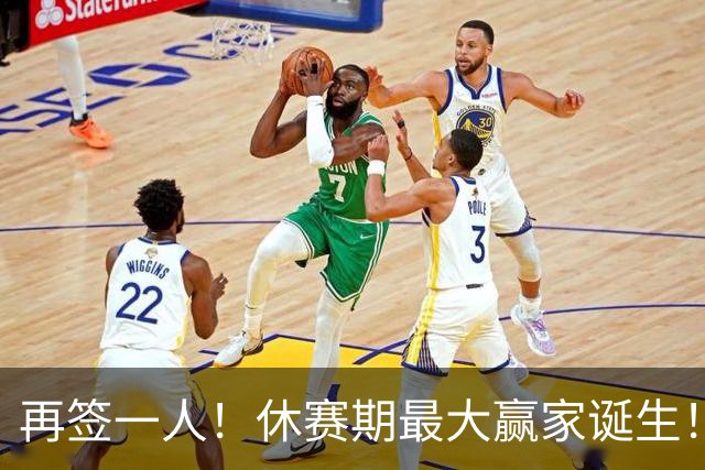 再签一人！休赛期最大赢家诞生！组豪华阵容力争时隔44年夺冠