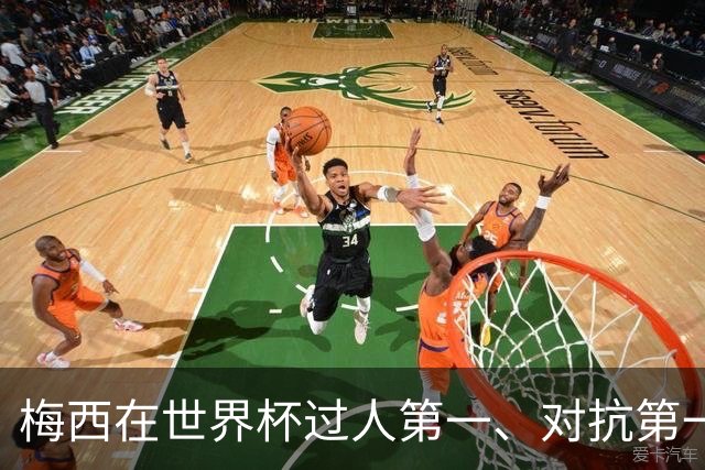梅西在世界杯过人第一、对抗第一、被犯规第一、造杀机第一！等等！